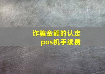 诈骗金额的认定 pos机手续费